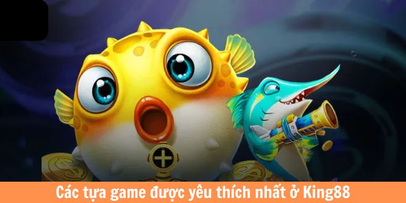 Các tựa game được yêu thích nhất ở King88