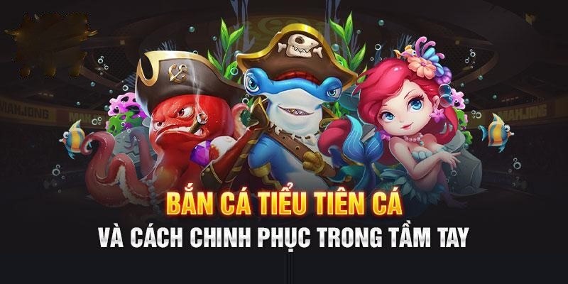 Chọn vũ khí phù hợp để chơi bắn cá Tiểu Tiên hiệu quả nhất