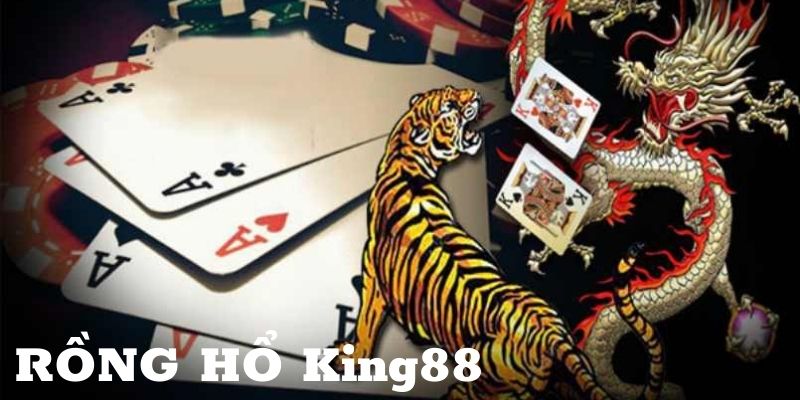 Làm quen ngay với Rồng Hổ King88