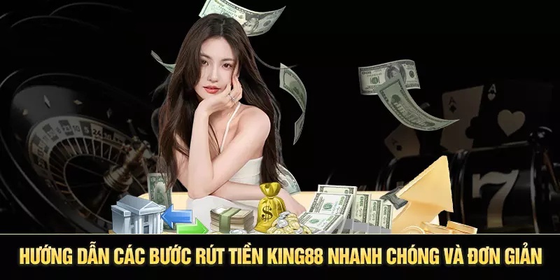 Hướng dẫn rút tiền King88 dành cho tân binh mới gia nhập