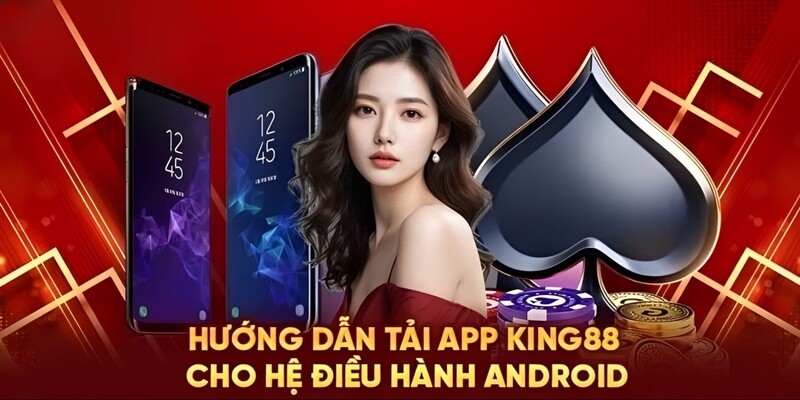 Hướng dẫn tải app King88 cho thiết bị hệ điều hành android