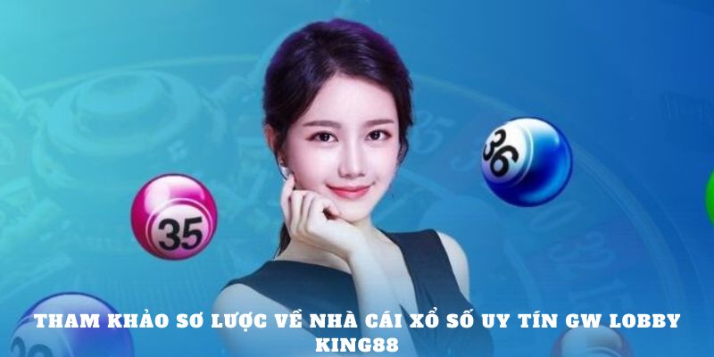 Tham khảo sơ lược về nhà cái xổ số uy tín GW Lobby King88