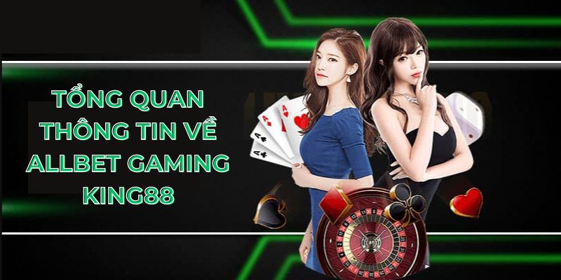 Tổng quan thông tin về Allbet Gaming King88